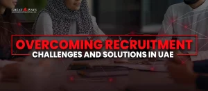 overcoming recruitment challenges and solutions in UAE